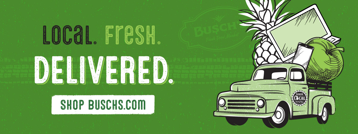 Local. Fresh. DELIVERED. Click to SHOP BUSCHS.COM